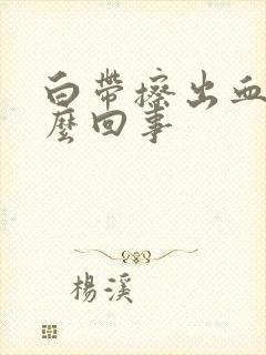 白带擦出血丝怎么回事