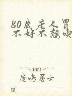 80岁老人胃口不好不想吃饭怎办