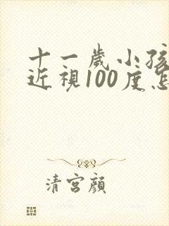 十一岁小孩眼睛近视100度怎么办