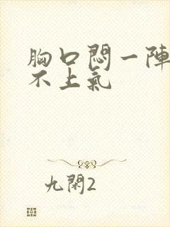 胸口闷一阵阵喘不上气