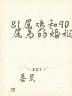 81属鸡和90属马的婚姻如何