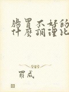 肠胃不好的人吃什么调理比较好