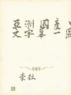 亚洲 国产 中文字幕 一区