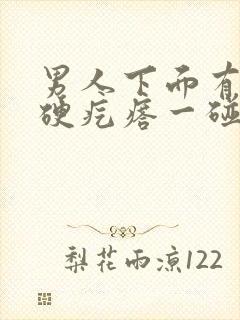 男人下面有一个硬疙瘩一碰就疼