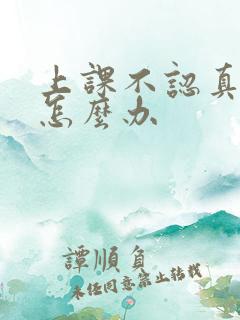 上课不认真听课怎么办