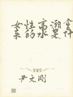 女性高潮会喷出来的水是什么