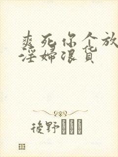 爽死你个放荡小淫妇浪货