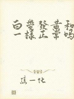 白带发黄和鼻涕一样正常吗