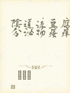 阴道流豆腐渣的分泌物瘙痒