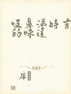 吸鼻涕时有臭臭的味道