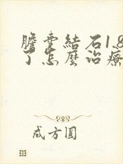 胆囊结石1.8了怎么治疗最好