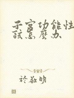 子宫功能性出血该怎么办