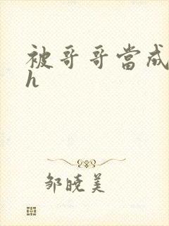 被哥哥当成嫂子h