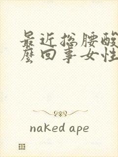 最近总腰酸疼怎么回事女性