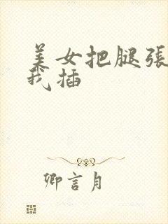 美女把腿张开让我插