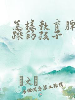 怎样教育脾气暴躁的孩子