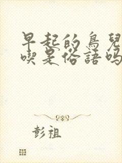 早起的鸟儿有虫吃是俗语吗