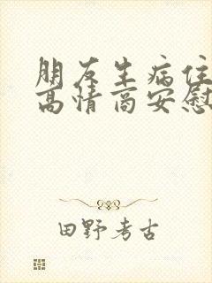 朋友生病住院了高情商安慰句子