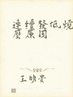 连续发低烧是什么原因