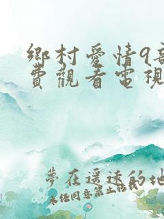 乡村爱情9部免费观看电视剧全集