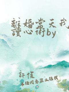 离婚当天我有了读心术by