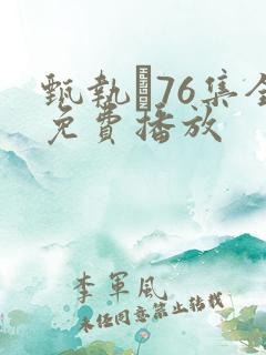 甄执�76集全免费播放