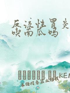 反流性胃炎可以吃南瓜吗