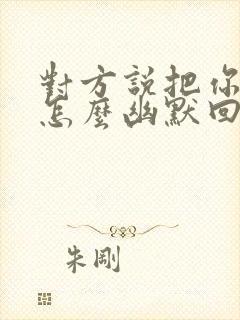 对方说把你带坏怎么幽默回复