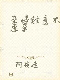 孕妇难产不让生虐孕