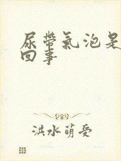 尿带气泡是怎么回事