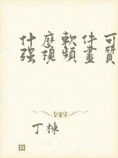 什么软件可以增强视频画质