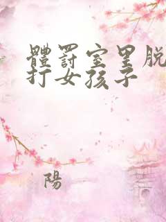 体罚室里脱裤子打女孩子