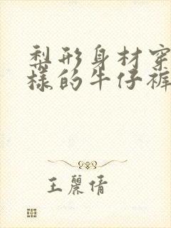 梨形身材穿什么样的牛仔裤