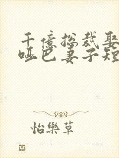 千亿总裁娶了个哑巴妻子短剧