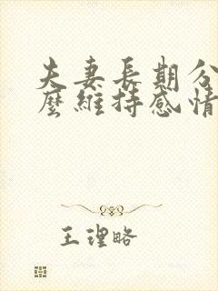 夫妻长期分居怎么维持感情