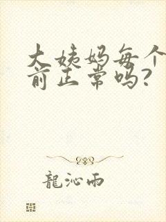 大姨妈每个月提前正常吗?