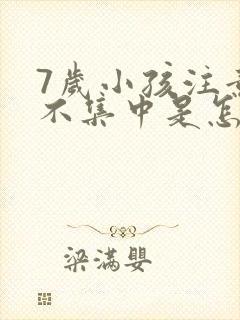 7岁小孩注意力不集中是怎么回事