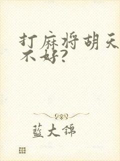 打麻将胡天胡好不好?