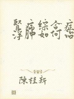 肾病综合症四肢浮肿如何治疗