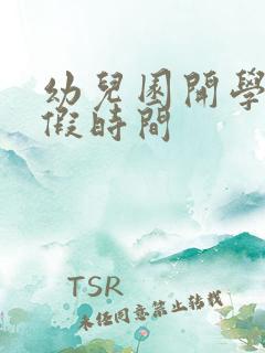 幼儿园开学及放假时间