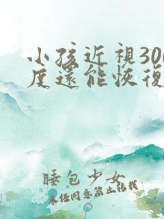 小孩近视300度还能恢复吗