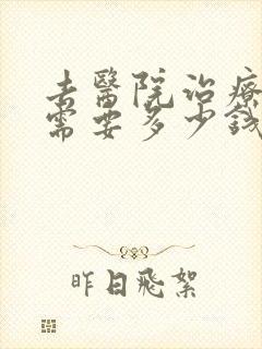 去医院治疗抑郁需要多少钱