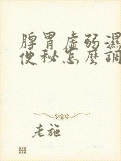 脾胃虚弱湿气重便秘怎么调理