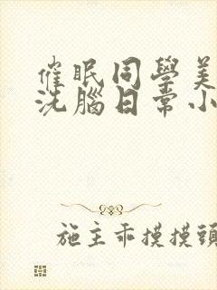 催眠同学美母的洗脑日常小说