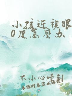 小孩近视眼400度怎么办