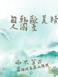 日韩欧美精品成人国产