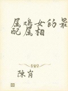 属鸡女的最佳婚配属相