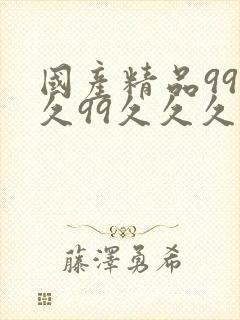 国产精品99久久99久久久