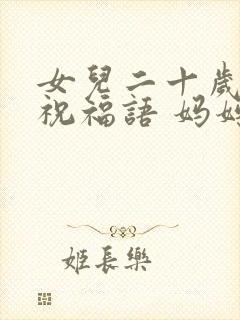 女儿二十岁生日祝福语 妈妈简短