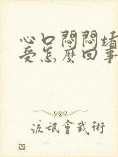 心口闷闷堵着难受怎么回事